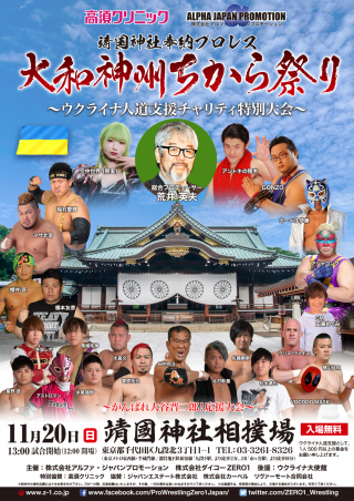 2022/11/20(日) アルファ・ジャパンプロモーションproduce　高須クリニックpresent's
靖国神社　奉納プロレス『大和神州ちから祭り』～ウクライナ人道支援チャリティ大会＆がんばれ大谷晋二郎！応援大会